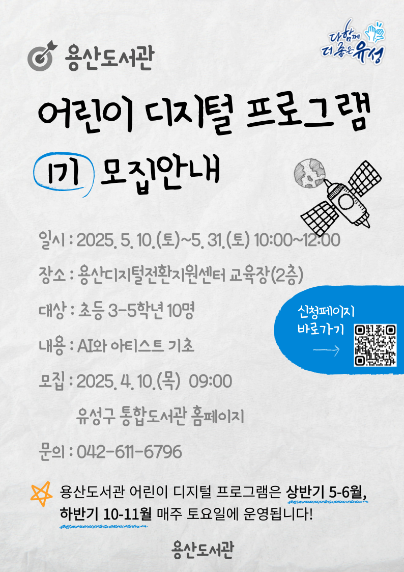 용산도서관 어린이 디지털 프로그램 1기 모집 안내 
일시 2025. 5. 10토 ~ 5.31. 토 
장소 용산디지털전환지원센터 교육장 
대상 초등 3-5학년 10명 
내용 ai와 아티스트 기초 
모집 2025. 4. 10. 목 09:00
유성구 통합도서관 홈페이지 
문의 042-611-6796
용산도서관 어린이 디지털 프로그램은 상반기 5-6월, 하반기 10-11월매주 토요일에 운영됩니다. 
용산도서관 